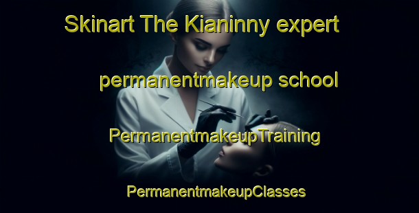 Skinart The Kianinny expert permanentmakeup school | PermanentmakeupTraining | PermanentmakeupClasses | SkinartTraining-Australia