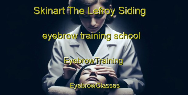 Skinart The Lefroy Siding eyebrow training school | EyebrowTraining | EyebrowClasses | SkinartTraining-Australia