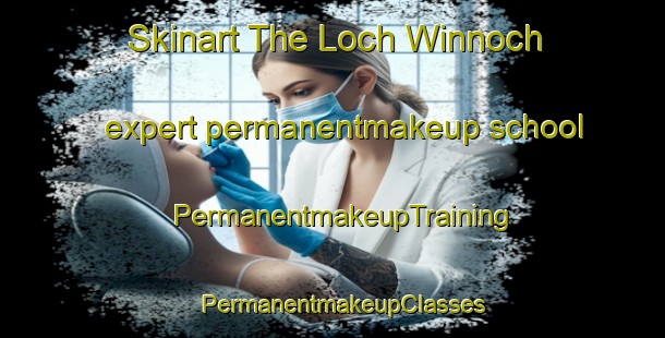 Skinart The Loch Winnoch expert permanentmakeup school | PermanentmakeupTraining | PermanentmakeupClasses | SkinartTraining-Australia