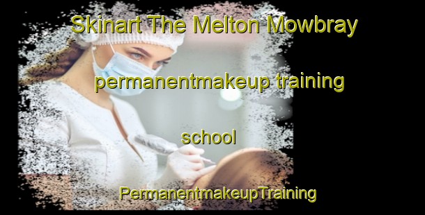 Skinart The Melton Mowbray permanentmakeup training school | PermanentmakeupTraining | PermanentmakeupClasses | SkinartTraining-Australia