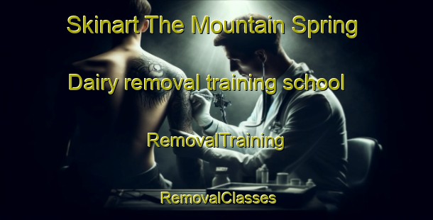 Skinart The Mountain Spring Dairy removal training school | RemovalTraining | RemovalClasses | SkinartTraining-Australia