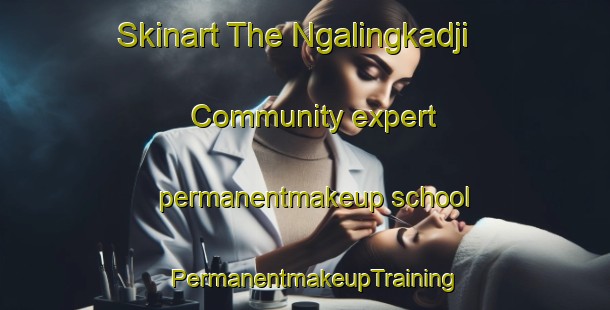 Skinart The Ngalingkadji Community expert permanentmakeup school | PermanentmakeupTraining | PermanentmakeupClasses | SkinartTraining-Australia