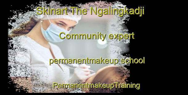 Skinart The Ngalingkadji Community expert permanentmakeup school | PermanentmakeupTraining | PermanentmakeupClasses | SkinartTraining-Australia