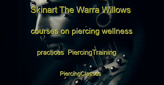 Skinart The Warra Willows courses on piercing wellness practices | PiercingTraining | PiercingClasses | SkinartTraining-Australia