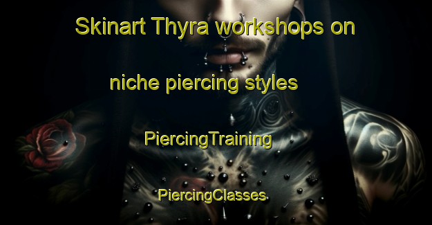 Skinart Thyra workshops on niche piercing styles | PiercingTraining | PiercingClasses | SkinartTraining-Australia