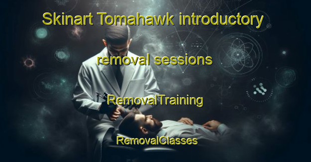 Skinart Tomahawk introductory removal sessions | RemovalTraining | RemovalClasses | SkinartTraining-Australia