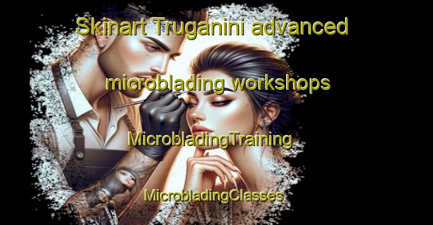 Skinart Truganini advanced microblading workshops | MicrobladingTraining | MicrobladingClasses | SkinartTraining-Australia