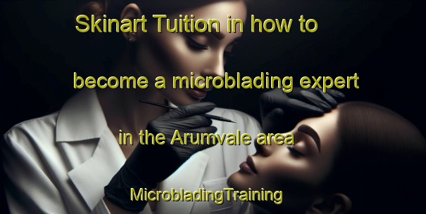 Skinart Tuition in how to become a microblading expert in the Arumvale area | MicrobladingTraining | MicrobladingClasses | SkinartTraining-Australia