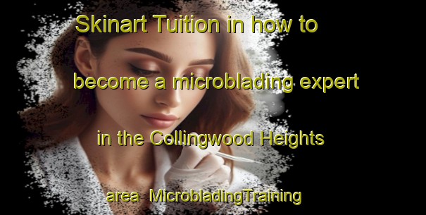 Skinart Tuition in how to become a microblading expert in the Collingwood Heights area | MicrobladingTraining | MicrobladingClasses | SkinartTraining-Australia