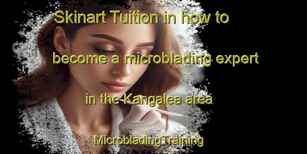 Skinart Tuition in how to become a microblading expert in the Kangalea area | MicrobladingTraining | MicrobladingClasses | SkinartTraining-Australia
