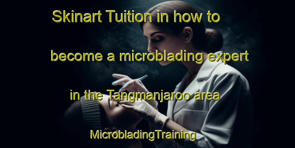 Skinart Tuition in how to become a microblading expert in the Tangmanjaroo area | MicrobladingTraining | MicrobladingClasses | SkinartTraining-Australia