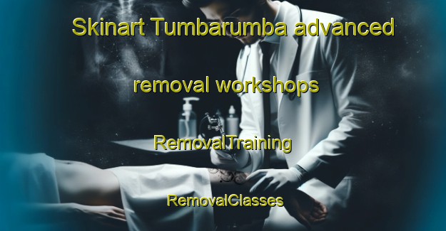 Skinart Tumbarumba advanced removal workshops | RemovalTraining | RemovalClasses | SkinartTraining-Australia