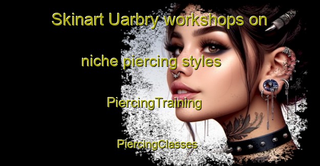 Skinart Uarbry workshops on niche piercing styles | PiercingTraining | PiercingClasses | SkinartTraining-Australia