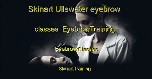 Skinart Ullswater eyebrow classes | EyebrowTraining | EyebrowClasses | SkinartTraining-Australia