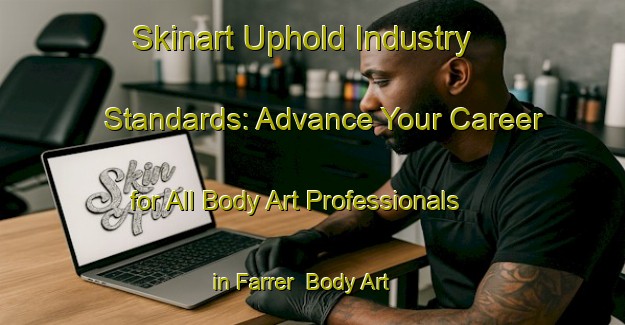 Skinart Uphold Industry Standards: Advance Your Career for All Body Art Professionals in Farrer | Body Art Qualification Authority | BAQA-Australia
