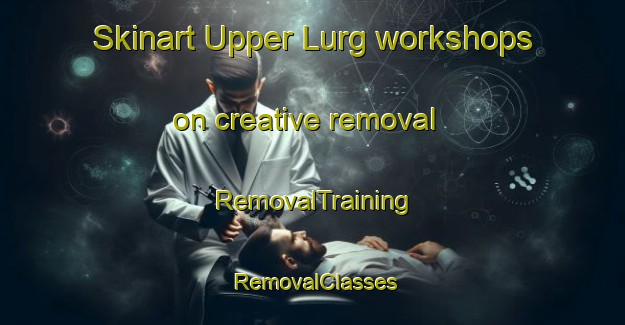 Skinart Upper Lurg workshops on creative removal | RemovalTraining | RemovalClasses | SkinartTraining-Australia