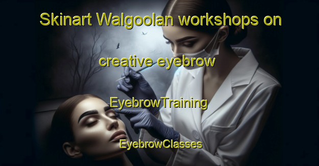 Skinart Walgoolan workshops on creative eyebrow | EyebrowTraining | EyebrowClasses | SkinartTraining-Australia