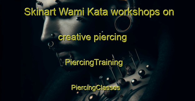 Skinart Wami Kata workshops on creative piercing | PiercingTraining | PiercingClasses | SkinartTraining-Australia