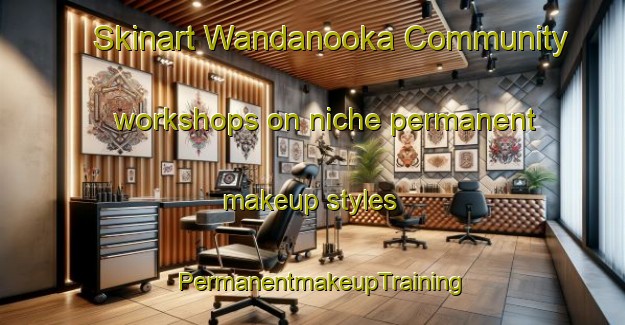 Skinart Wandanooka Community workshops on niche permanent makeup styles | PermanentmakeupTraining | PermanentmakeupClasses | SkinartTraining-Australia