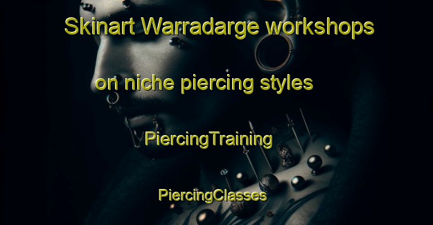 Skinart Warradarge workshops on niche piercing styles | PiercingTraining | PiercingClasses | SkinartTraining-Australia
