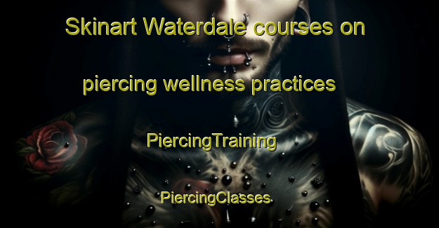 Skinart Waterdale courses on piercing wellness practices | PiercingTraining | PiercingClasses | SkinartTraining-Australia