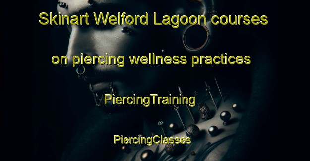 Skinart Welford Lagoon courses on piercing wellness practices | PiercingTraining | PiercingClasses | SkinartTraining-Australia