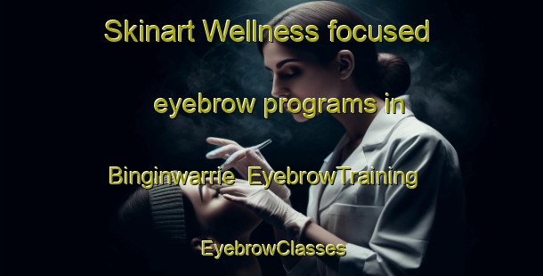 Skinart Wellness-focused eyebrow programs in Binginwarrie | EyebrowTraining | EyebrowClasses | SkinartTraining-Australia