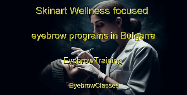 Skinart Wellness-focused eyebrow programs in Bulgarra | EyebrowTraining | EyebrowClasses | SkinartTraining-Australia