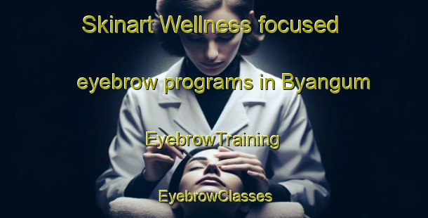 Skinart Wellness-focused eyebrow programs in Byangum | EyebrowTraining | EyebrowClasses | SkinartTraining-Australia