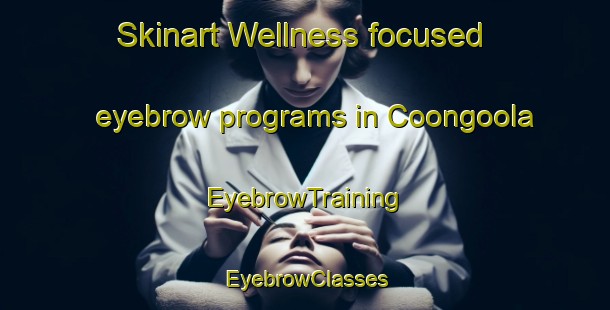 Skinart Wellness-focused eyebrow programs in Coongoola | EyebrowTraining | EyebrowClasses | SkinartTraining-Australia