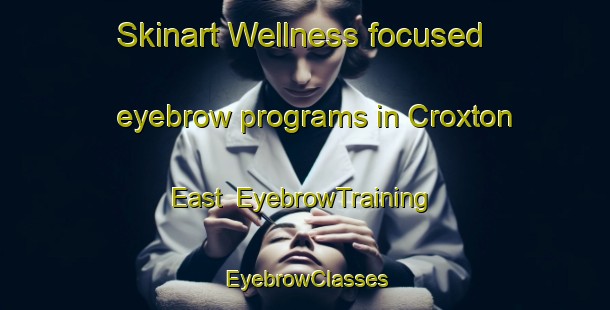 Skinart Wellness-focused eyebrow programs in Croxton East | EyebrowTraining | EyebrowClasses | SkinartTraining-Australia