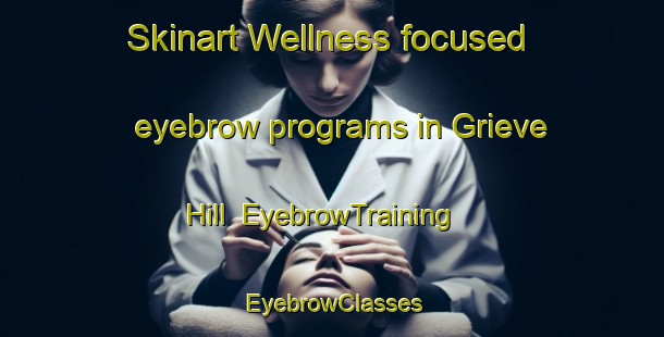 Skinart Wellness-focused eyebrow programs in Grieve Hill | EyebrowTraining | EyebrowClasses | SkinartTraining-Australia