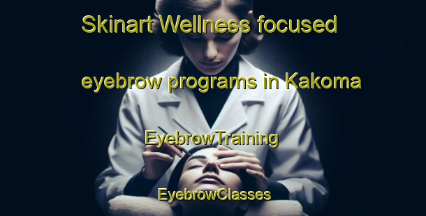 Skinart Wellness-focused eyebrow programs in Kakoma | EyebrowTraining | EyebrowClasses | SkinartTraining-Australia