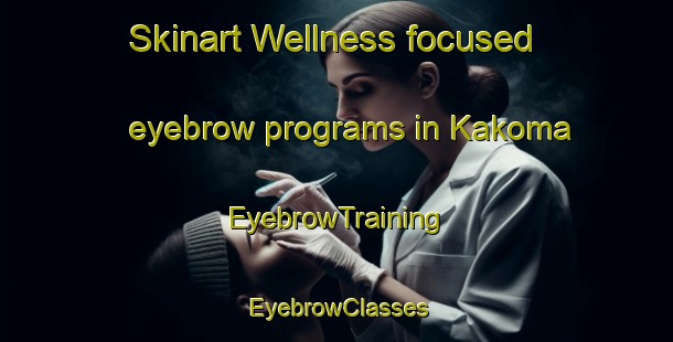 Skinart Wellness-focused eyebrow programs in Kakoma | EyebrowTraining | EyebrowClasses | SkinartTraining-Australia