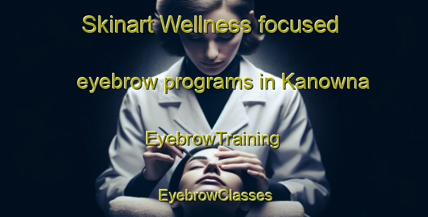 Skinart Wellness-focused eyebrow programs in Kanowna | EyebrowTraining | EyebrowClasses | SkinartTraining-Australia