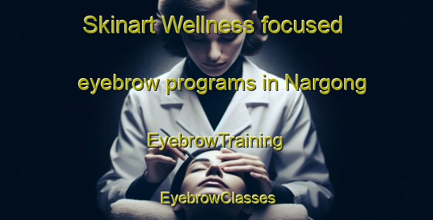 Skinart Wellness-focused eyebrow programs in Nargong | EyebrowTraining | EyebrowClasses | SkinartTraining-Australia