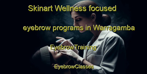 Skinart Wellness-focused eyebrow programs in Warragamba | EyebrowTraining | EyebrowClasses | SkinartTraining-Australia
