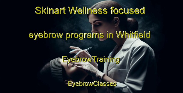 Skinart Wellness-focused eyebrow programs in Whitfield | EyebrowTraining | EyebrowClasses | SkinartTraining-Australia