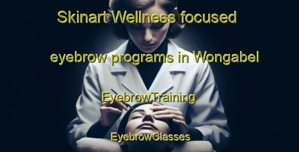 Skinart Wellness-focused eyebrow programs in Wongabel | EyebrowTraining | EyebrowClasses | SkinartTraining-Australia