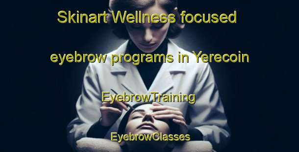 Skinart Wellness-focused eyebrow programs in Yerecoin | EyebrowTraining | EyebrowClasses | SkinartTraining-Australia