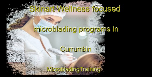 Skinart Wellness-focused microblading programs in Currumbin | MicrobladingTraining | MicrobladingClasses | SkinartTraining-Australia