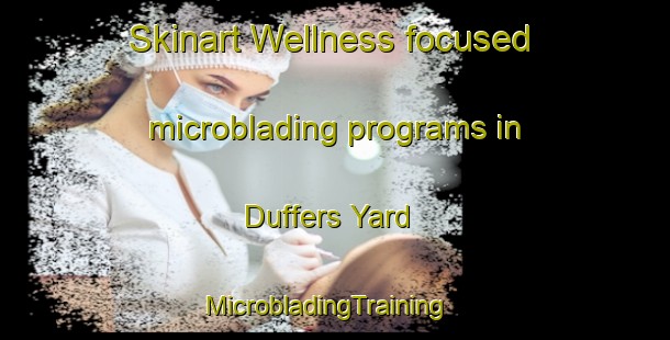 Skinart Wellness-focused microblading programs in Duffers Yard | MicrobladingTraining | MicrobladingClasses | SkinartTraining-Australia