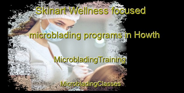 Skinart Wellness-focused microblading programs in Howth | MicrobladingTraining | MicrobladingClasses | SkinartTraining-Australia