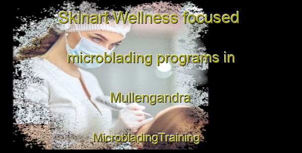 Skinart Wellness-focused microblading programs in Mullengandra | MicrobladingTraining | MicrobladingClasses | SkinartTraining-Australia
