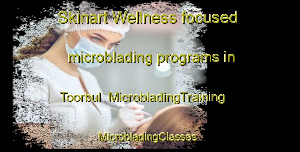 Skinart Wellness-focused microblading programs in Toorbul | MicrobladingTraining | MicrobladingClasses | SkinartTraining-Australia