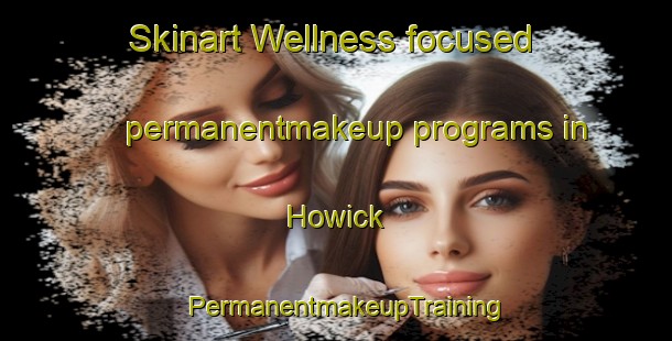 Skinart Wellness-focused permanentmakeup programs in Howick | PermanentmakeupTraining | PermanentmakeupClasses | SkinartTraining-Australia