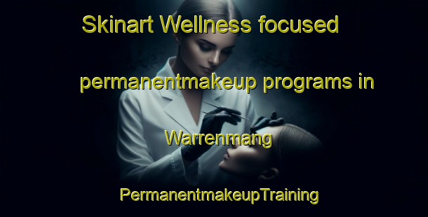 Skinart Wellness-focused permanentmakeup programs in Warrenmang | PermanentmakeupTraining | PermanentmakeupClasses | SkinartTraining-Australia