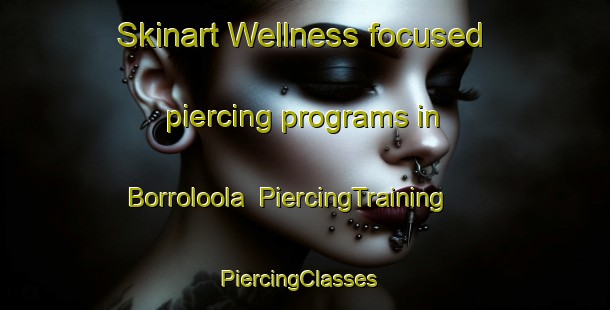 Skinart Wellness-focused piercing programs in Borroloola | PiercingTraining | PiercingClasses | SkinartTraining-Australia