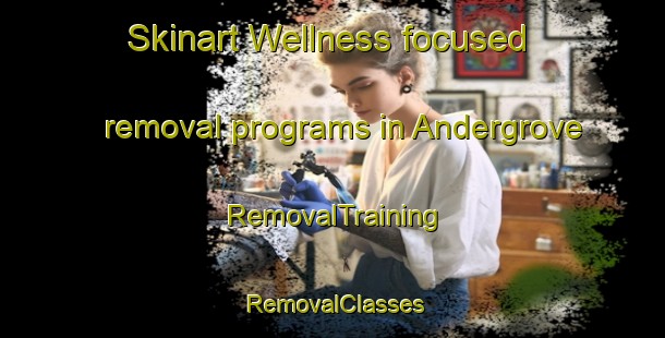 Skinart Wellness-focused removal programs in Andergrove | RemovalTraining | RemovalClasses | SkinartTraining-Australia