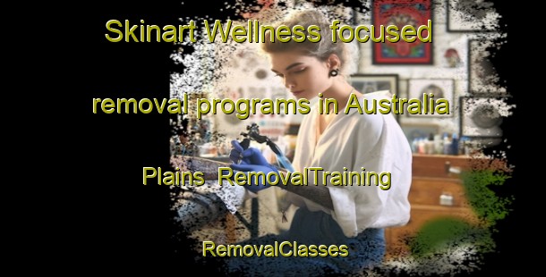 Skinart Wellness-focused removal programs in Australia Plains | RemovalTraining | RemovalClasses | SkinartTraining-Australia